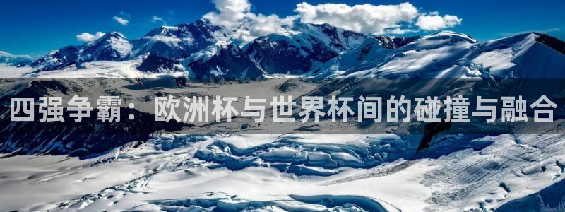 世界杯直播：四强争霸：欧洲杯与世界杯间的碰撞与融合